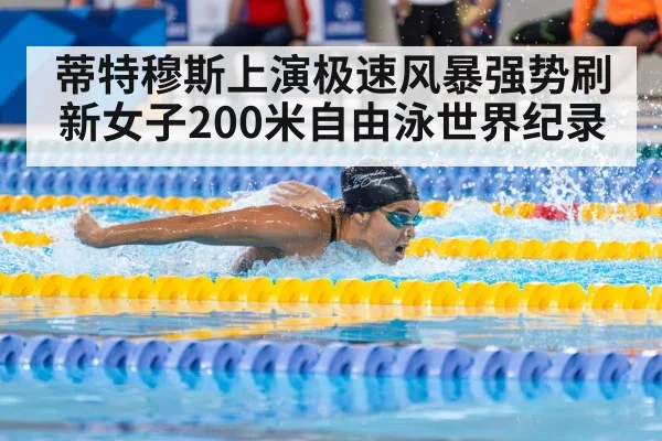 蒂特穆斯上演极速风暴强势刷新女子200米自由泳世界纪录