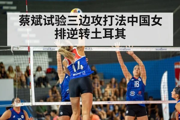 蔡斌试验三边攻打法中国女排逆转土耳其