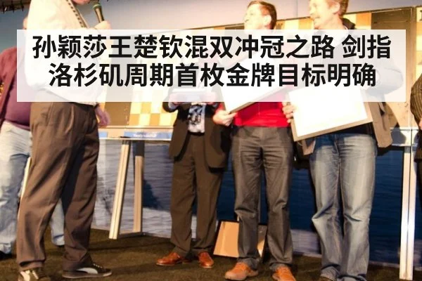 孙颖莎王楚钦混双冲冠之路 剑指洛杉矶周期首枚金牌目标明确